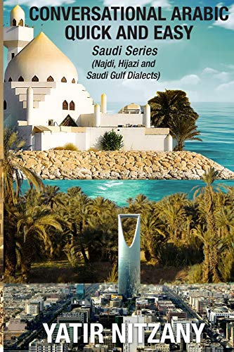 Conversational Arabic Quick and Easy: Saudi Series: Najdi Dialect, Hijazi Dialect, Saudi Gulf Arabic Dialect Conversational Arabic Quick and Easy: Saudi Series: Najdi Dialect, Hijazi Dialect, Saudi Gulf Arabic Dialect von Yatir Nitzany