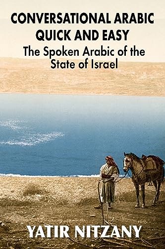 Conversational Arabic Quick and Easy: The Spoken Arabic of the State of Israel Conversational Arabic Quick and Easy: The Spoken Arabic of the State of Israel