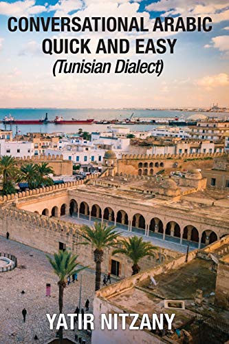 Conversational Arabic Quick and Easy: Tunisian Arabic Dialect, Tunisia, Tunis, Travel to Tunisia, Tunisia Travel Guide, Djerba: Tunisian Dialect Conversational Arabic Quick and Easy: Tunisian Arabic Dialect, Tunisia, Tunis, Travel to Tunisia, Tunisia Travel Guide, Djerba: Tunisian Dialect von Yatir Nitzany