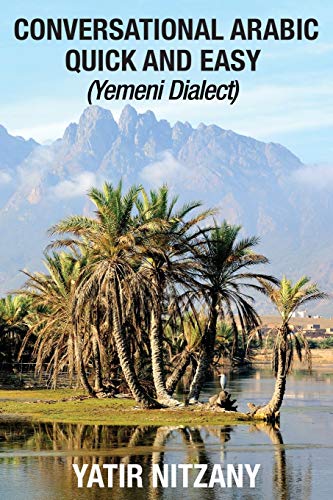 Conversational Arabic Quick and Easy: Yemeni Dialect, Learn Arabic, Colloquial Arabic, Yemeni Arabic Conversational Arabic Quick and Easy: Yemeni Dialect, Learn Arabic, Colloquial Arabic, Yemeni Arabic von Yatir Nitzany