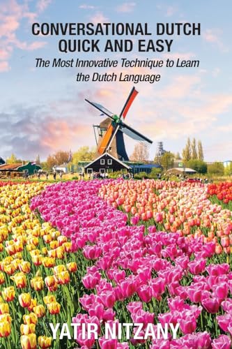 Conversational Dutch Quick and Easy: The Most Innovative Technique to Learn the Dutch Language, The Netherlands, Amsterdam, Holland Conversational Dutch Quick and Easy: The Most Innovative Technique to Learn the Dutch Language, The Netherlands, Amsterdam, Holland