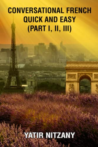 Conversational French Quick and Easy: Part I, II, and III: Learn French. Learn the French Language. French Short Stories for Beginners. French english dictionary. Travel to France Conversational French Quick and Easy: Part I, II, and III: Learn French. Learn the French Language. French Short Stories for Beginners. French english dictionary. Travel to France