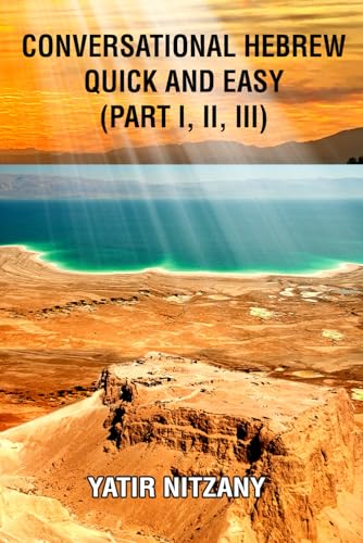 Conversational Hebrew Quick and Easy: Part I, II, III: Learn Hebrew, Learn the Hebrew Language, Hebrew for Beginners, Hebrew English Dictionary, Travel to Israel Conversational Hebrew Quick and Easy: Part I, II, III: Learn Hebrew, Learn the Hebrew Language, Hebrew for Beginners, Hebrew English Dictionary, Travel to Israel