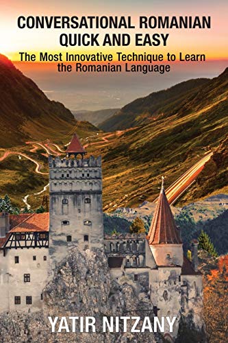 Conversational Romanian Quick and Easy: The Most Innovative Technique to Learn the Romanian Language Conversational Romanian Quick and Easy: The Most Innovative Technique to Learn the Romanian Language