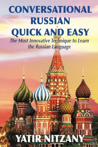 Conversational Russian Quick and Easy: The Most Innovative Technique to Learn the Russian Language Conversational Russian Quick and Easy: The Most Innovative Technique to Learn the Russian Language