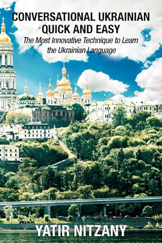 Conversational Ukrainian Quick and Easy: The Most Innovative Technique to Learn the Ukrainian Language Conversational Ukrainian Quick and Easy: The Most Innovative Technique to Learn the Ukrainian Language
