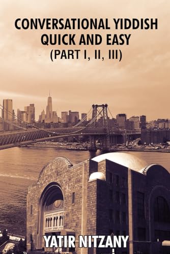 Conversational Yiddish Quick and Easy: Part 1, 2 and 3: The Most Innovative Technique to Learn the Yiddish Language Conversational Yiddish Quick and Easy: Part 1, 2 and 3: The Most Innovative Technique to Learn the Yiddish Language