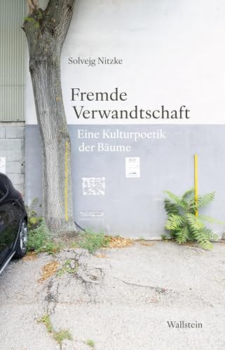 Fremde Verwandtschaft: Eine Kulturpoetik der Bäume von Wallstein Verlag