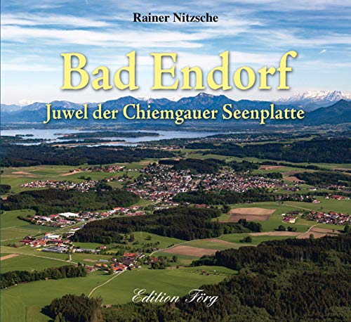 Bad Endorf: Juwel der Chiemgauer Seenplatte Bad Endorf: Juwel der Chiemgauer Seenplatte von Rosenheimer Verlagshaus