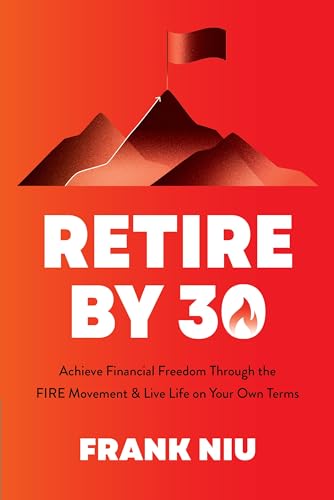 Retire by 30: Achieve Financial Freedom Through the FIRE Movement & Live Life on Your Own Terms