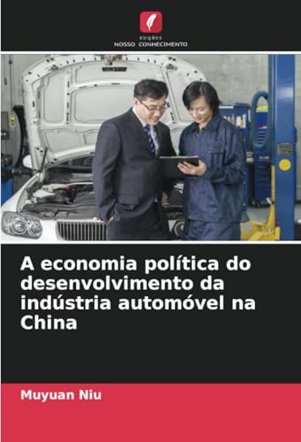 A economia política do desenvolvimento da indústria automóvel na China von Edições Nosso Conhecimento