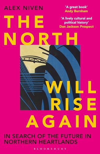 The North Will Rise Again: In Search of the Future in Northern Heartlands von Bloomsbury Continuum
