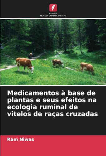 Medicamentos à base de plantas e seus efeitos na ecologia ruminal de vitelos de raças cruzadas von Edições Nosso Conhecimento