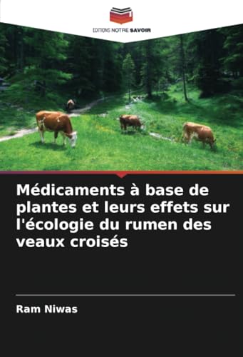 Médicaments à base de plantes et leurs effets sur l'écologie du rumen des veaux croisés von Editions Notre Savoir