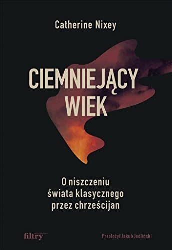Ciemniejący wiek: O niszczeniu świata klasycznego przez chrześcijan