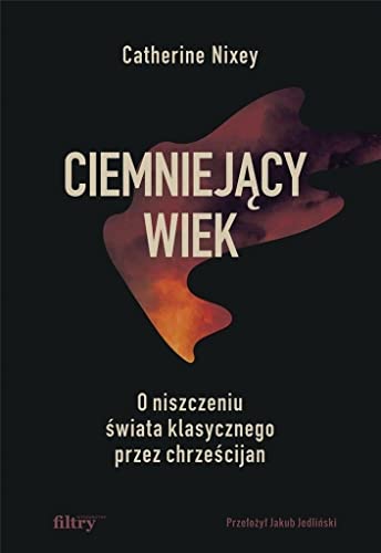 Ciemniejący wiek: O niszczeniu świata klasycznego przez chrześcijan von Filtry