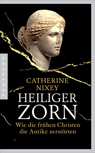 Heiliger Zorn: Wie die frühen Christen die Antike zerstörten - Mit zahlreichen farbigen Abbildungen Heiliger Zorn: Wie die frühen Christen die Antike zerstörten - Mit zahlreichen farbigen Abbildungen