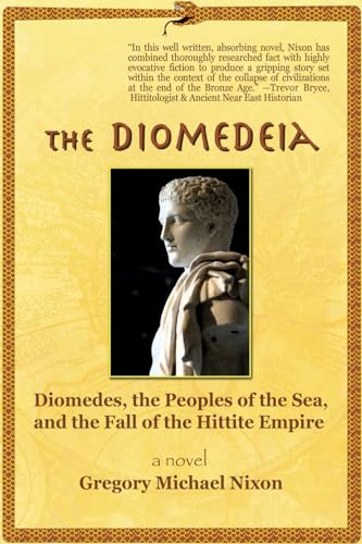 The Diomedeia: Diomedes, the Peoples of the Sea, and the Fall of the Hittite Empire (Diomedeia Series, Band 1)