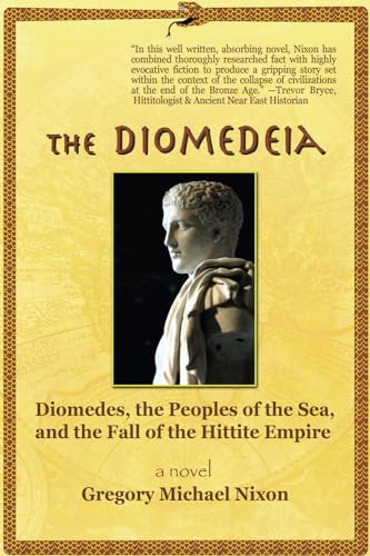 The Diomedeia: Diomedes, the Peoples of the Sea, and the Fall of the Hittite Empire (Diomedeia Series, Band 1)