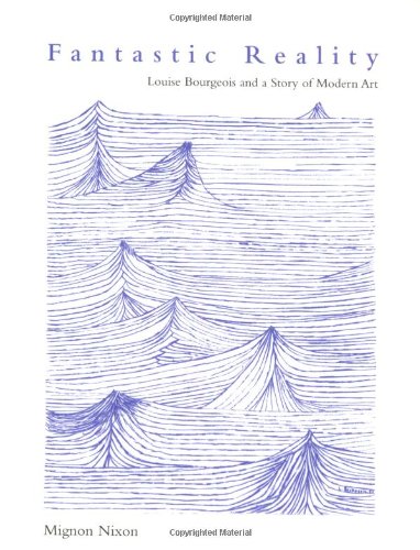 Fantastic Reality: Louise Bourgeois and a Story of Modern Art (October Books)