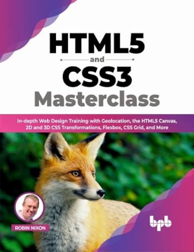 HTML5 and CSS3 Masterclass: In-depth Web Design Training with Geolocation, the HTML5 Canvas, 2D and 3D CSS Transformations, Flexbox, CSS Grid, and More (English Edition) von BPB Publications
