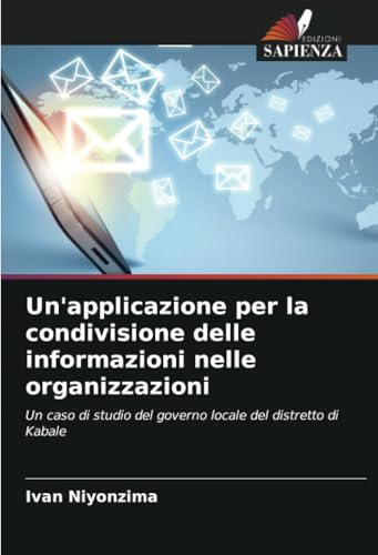 Un'applicazione per la condivisione delle informazioni nelle organizzazioni: Un caso di studio del governo locale del distretto di Kabale von Edizioni Sapienza