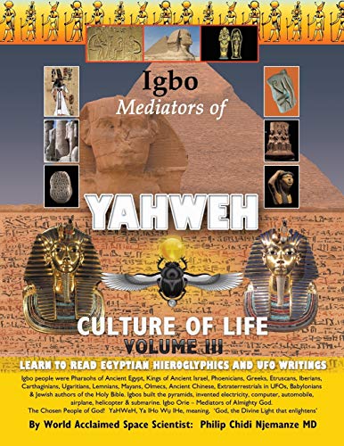 Igbo Mediators of Yahweh Culture of Life: Volume III:Learn to Read Egyptian Hieroglyphics and UFO Writings