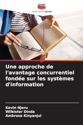 Une approche de l'avantage concurrentiel fondée sur les systèmes d'information von Editions Notre Savoir