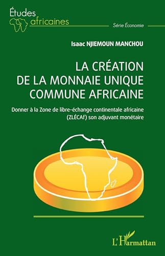 La création de la monnaie unique commune africaine: Donner à la Zone de libre-échange continentale africaine (ZLÉCAf) son adjuvant monétaire von Editions L'Harmattan