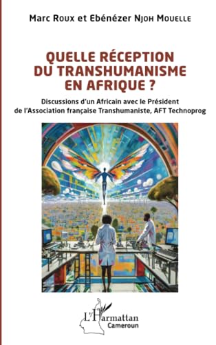 Quelle réception du transhumanisme en Afrique ?: Discussions d’un Africain avec le Président de l’Association française Transhumaniste, ... française Transhumaniste, AFT Technoprog von Editions L'Harmattan