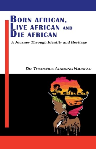 Born African, Live African and Die African von Dr. Therence Atabong Njuafac