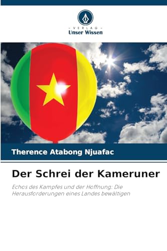 Der Schrei der Kameruner: Echos des Kampfes und der Hoffnung: Die Herausforderungen eines Landes bewältigen von Verlag Unser Wissen