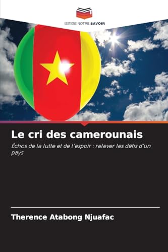 Le cri des camerounais: Échos de la lutte et de l'espoir : relever les défis d'un pays von Editions Notre Savoir