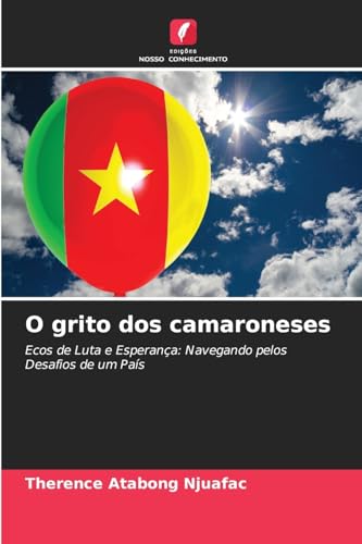 O grito dos camaroneses: Ecos de Luta e Esperança: Navegando pelos Desafios de um País von Edições Nosso Conhecimento