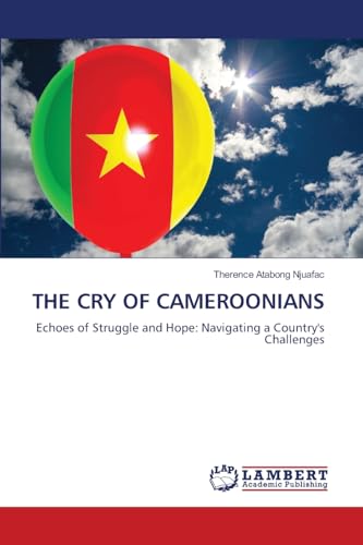 THE CRY OF CAMEROONIANS: Echoes of Struggle and Hope: Navigating a Country's Challenges von LAP LAMBERT Academic Publishing