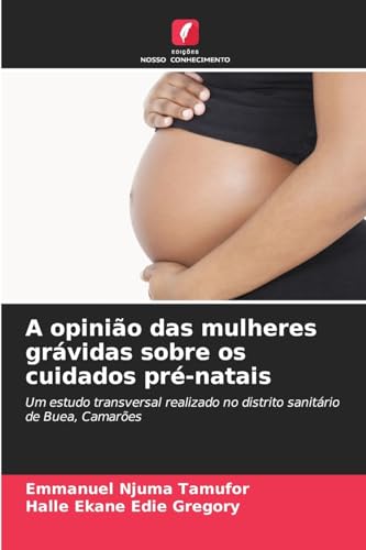 A opinião das mulheres grávidas sobre os cuidados pré-natais: Um estudo transversal realizado no distrito sanitário de Buea, Camarões von Edições Nosso Conhecimento