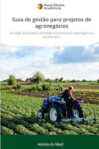 Guia de gestão para projetos de agronegócios: Iniciação de pequenas atividades económicas em agronegócios e projetos afins von Novas Edições Acadêmicas