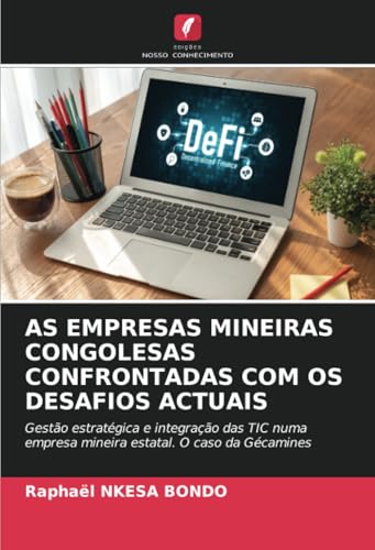 AS EMPRESAS MINEIRAS CONGOLESAS CONFRONTADAS COM OS DESAFIOS ACTUAIS: Gestão estratégica e integração das TIC numa empresa mineira estatal. O caso da Gécamines von Edições Nosso Conhecimento