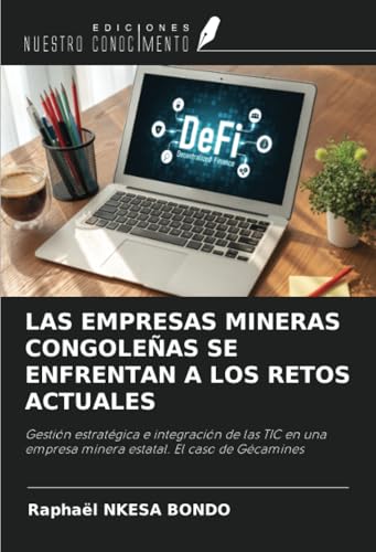 LAS EMPRESAS MINERAS CONGOLEÑAS SE ENFRENTAN A LOS RETOS ACTUALES: Gestión estratégica e integración de las TIC en una empresa minera estatal. El caso de Gécamines von Ediciones Nuestro Conocimiento
