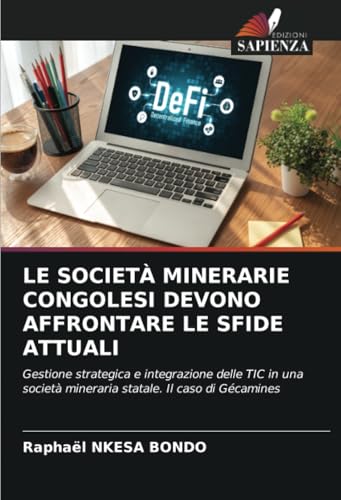 LE SOCIETÀ MINERARIE CONGOLESI DEVONO AFFRONTARE LE SFIDE ATTUALI: Gestione strategica e integrazione delle TIC in una società mineraria statale. Il caso di Gécamines von Edizioni Sapienza