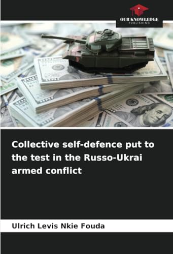 Collective self-defence put to the test in the Russo-Ukrai armed conflict von Our Knowledge Publishing