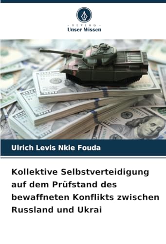 Kollektive Selbstverteidigung auf dem Prüfstand des bewaffneten Konflikts zwischen Russland und Ukrai von Verlag Unser Wissen