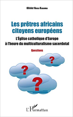 Les prêtres africains citoyens européens: L'Eglise catholique d'Europe à l'heure du multiculturalisme sacerdotal - Questions von L'HARMATTAN
