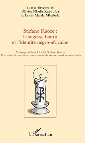 Stefano Kaoze : la sagesse bantu et l'identité négro-africaine: Mélanges offerts à l'abbé Stefano Kaoze à l'occasion du centième anniversaire de son ordination sacerdotale