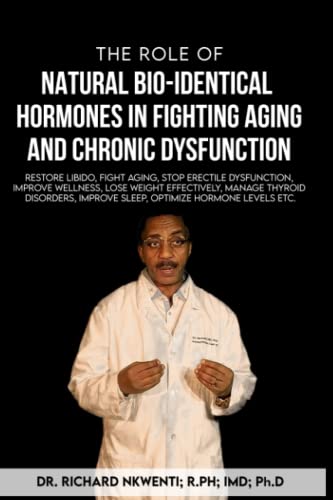 THE ROLE OF NATURAL BIO-IDENTICAL HORMONES TO FIGHT AGING AND CHRONIC DYSFUNCTION: Restore Libido, Fight aging, Stop Erectile dysfunction, improve ... Improve sleep, Optimize hormone levels etc.