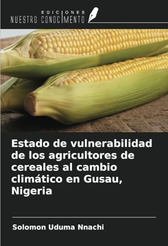 Estado de vulnerabilidad de los agricultores de cereales al cambio climático en Gusau, Nigeria von Ediciones Nuestro Conocimiento