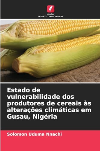Estado de vulnerabilidade dos produtores de cereais às alterações climáticas em Gusau, Nigéria von Edições Nosso Conhecimento