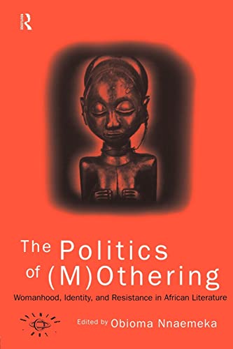 The Politics of (M)Othering: Womanhood, Identity and Resistance in African Literature (Opening Out) von Routledge