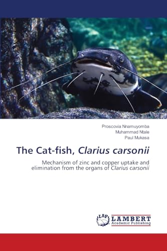 The Cat-fish, Clarius carsonii: Mechanism of zinc and copper uptake and elimination from the organs of Clarius carsonii von LAP LAMBERT Academic Publishing