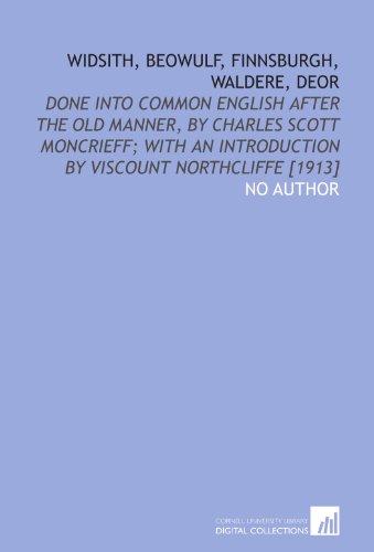 Widsith, Beowulf, Finnsburgh, Waldere, Deor: done into common English after the old manner, by Charles Scott Moncrieff; with an introduction by Viscount Northcliffe [1913] von Cornell University Library
